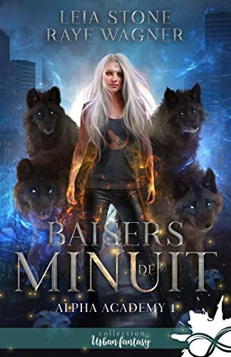 Leia Stone . Raye Wagner - Alpha Academy, Tome 1 : Baisers de minuit