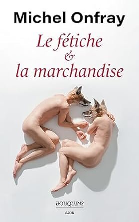 Michel Onfray - Le fétiche et la marchandise