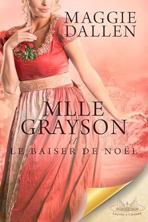 Maggie Dallen - Leçons de charme, Tome 5 : Mlle Grayson et le Baiser De Noël