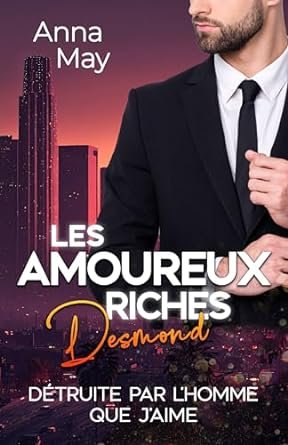 Anna May - Les Amoureux riches, Tome 2 : Desmond - Détruite par l'homme que j'aime