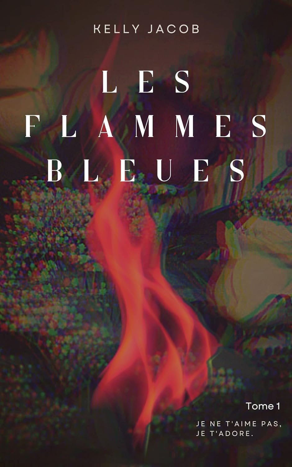 Kelly Jacob - Les flammes bleues ,Tome 1 : Je ne t'aime pas, je t'adore