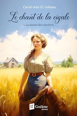 Carol-Ann D. Lebeau - Le chant de la cigale ,Tome 1: La saison des clochers