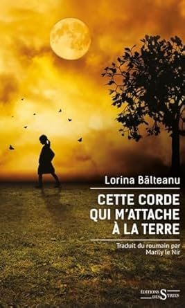 Lorina Balteanu - Cette corde qui m'attache à la terre