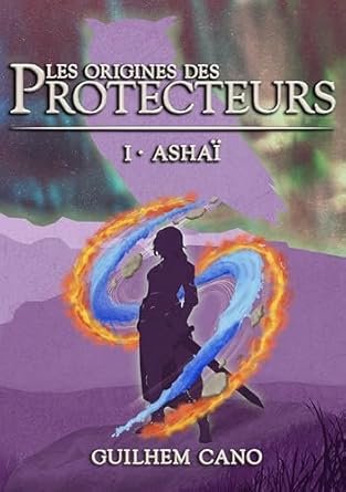 Guilhem Cano - Les origines des Protecteurs ,Tome 1 : Ashaï