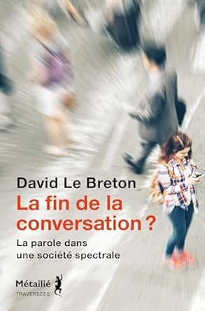 David Le Breton - La fin de la conversation ? La parole dans une société spectrale