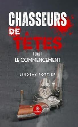 Lindsay Pottier - Chasseurs de têtes ,Tome 1: Le commencement