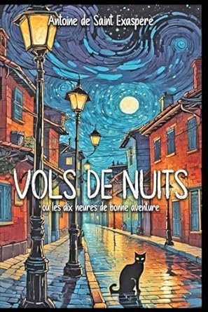 Antoine de Saint Exaspéré - Vols de nuits: ou les dix heures de bonne aventure