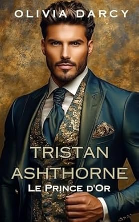 Olivia Darcy - Tristan Ashthorne: Le Prince d'Or