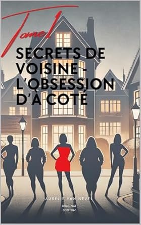 Aurelie Van Nevel - Secrets de voisine, Tome 1 : L'Obsession d'à côté