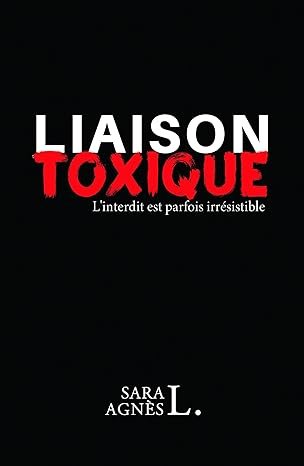 Sara Agnès L. - Liaison toxique - L'interdit est parfois irrésistible