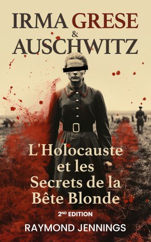 Raymond Jennings - Irma Grese & Auschwitz: L'Holocauste et les Secrets de la Bête Blonde