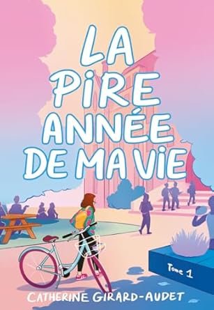 Catherine Girard-Audet - La pire année de ma vie,Tome 1