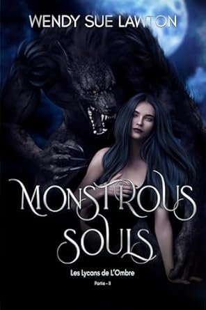 Wendy Sue Lawton - Monstrous Souls : Les Lycans de l'Ombre - Partie 2