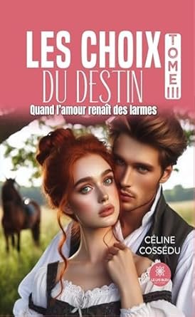 Céline Cossédu - Les choix du destin, Tome 3: Quand l’amour renaît des larmes