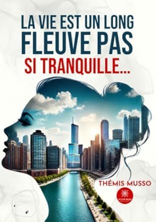 Thémis Musso - La vie est un long fleuve pas si tranquille…