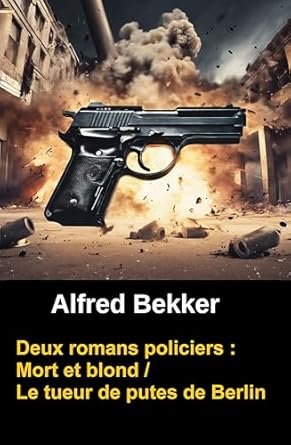 Alfred Bekker - Deux romans policiers : Mort et blond / Le tueur de putes de Berlin