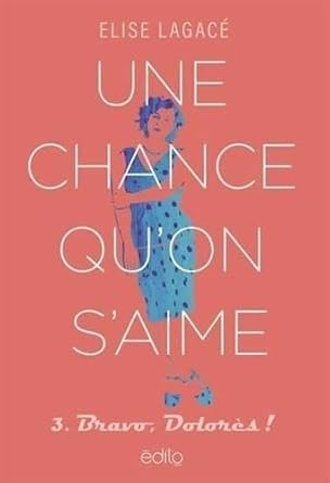 Elise Lagacé - Une chance qu'on s'aime ,Tome 3 : Bravo, Dolorès !