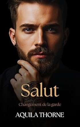 Aquila Thorne - Changement de la garde ,Tome 2 : Salut