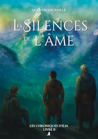 Quentin Jouaville - Les Silences de l'Âme - Les Chroniques d'Ilia - Livre II