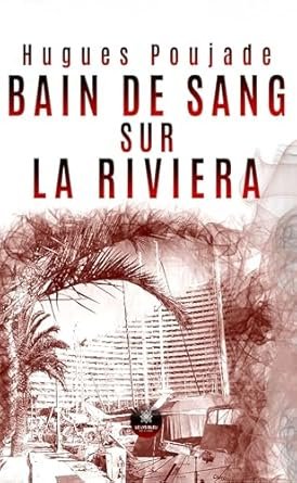 Hugues Poujade - Bain de sang sur la Riviera