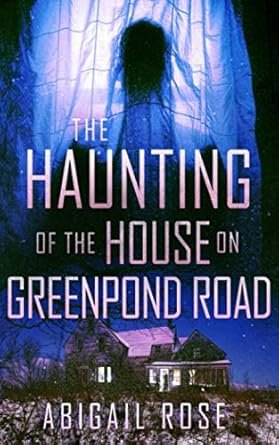 Abigail Rose - The Haunting of the House on Greenpond Road