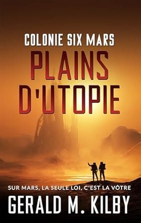 Gerald M. Kilb - Plaines d'Utopie: Colonie Six Mars