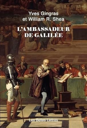 Yves Gingras, William R. Shea - L'ambassadeur de Galilée