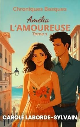 Laborde-Sylvain Carole - Chroniques Basques, Tome 1 : Amélia, l’Amoureuse