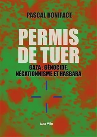 Pascal Boniface - Permis de tuer: Gaza : génocide, négationnisme et hasbara