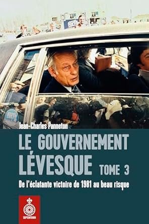 Jean-Charles Panneton - Le Gouvernement Lévesque, Tome 3: De l'éclatante victoire de 1981 au beau risque