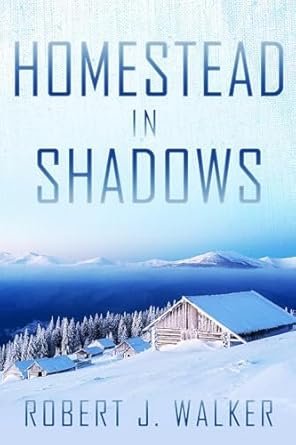 Robert J. Walker - Homestead in Shadows