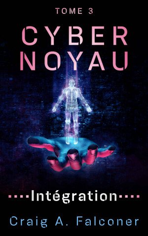 Craig A. Falconer - Cyber Noyau ,Tome 3: Integration