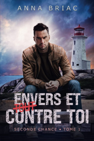 Anna Briac – Seconde chance, Tome 1 : Envers et (tout) contre toi