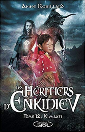 Anne Robillard – Les Héritiers d’Enkidiev, Tome 12: Kimaati