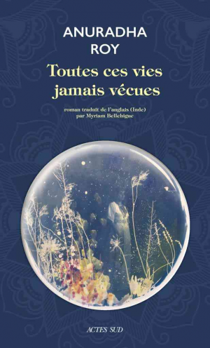 Anuradha Roy – Toutes ces vies jamais vécues