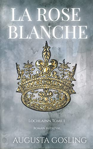 Augusta Gosling – Lochlainn, Tome 1 : La Rose blanche