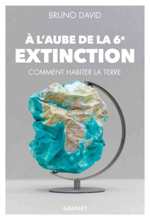 Bruno David – A l’aube de la 6e extinction: Comment habiter la Terre