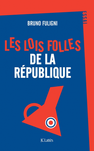 Bruno Fuligni – Les lois folles de la République