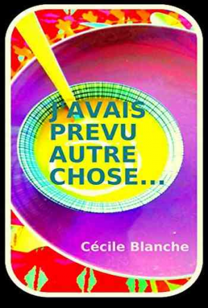 Cécile Blanche – J’avais prévu autre chose…