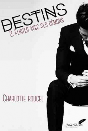 Charlotte Roucel – Destins, Tome 2 : Flirter avec ses démons