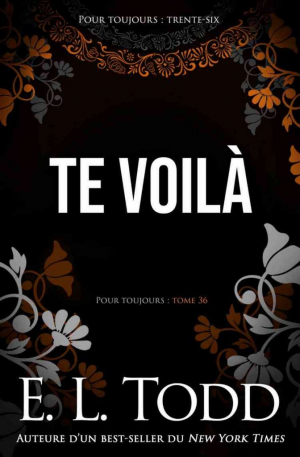 E. L. Todd – Pour toujours, Tome 36 : Te voilà