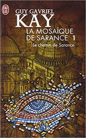 Guy Gavriel Kay – La mosaïque de Sarance, Tome 1 : Le chemin de Sarance