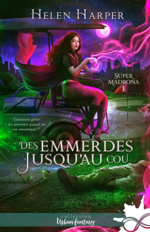 Helen Harper – Super Madrona, Tome 1 : Dans les emmerdes jusqu’au cou