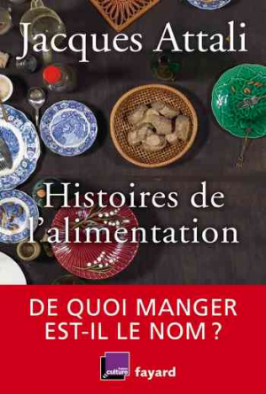 Jacques Attali – Histoires de l’alimentation: De quoi manger est-il le nom ?