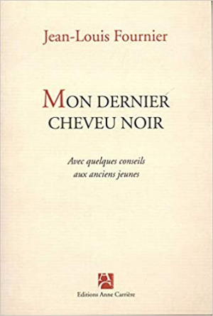 Jean-Louis Fournier – Mon dernier cheveu noir : Avec quelques conseils aux anciens jeunes