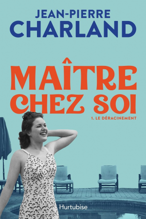 Jean-Pierre Charland – Maître chez soi,Tome 1 : Le déracinement