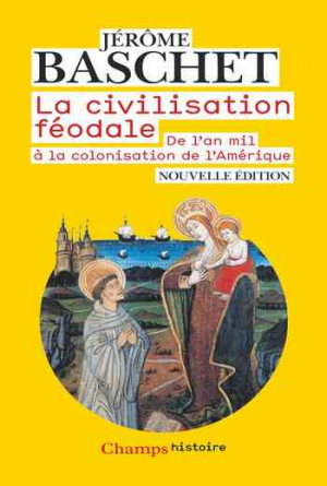 Jérôme Baschet – La civilisation féodale: de l’an mil à la colonisation de l’Amérique