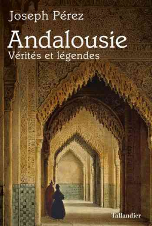 Joseph Pérez – Andalousie : Vérités et légendes