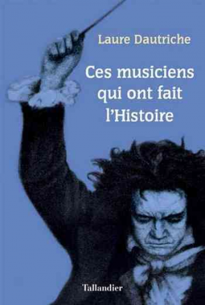 Laure Dautriche – Ces musiciens qui ont fait l’Histoire