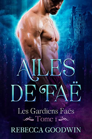 Rebecca Goodwin – Les Gardiens faës, Tome 1 : Ailes de faë